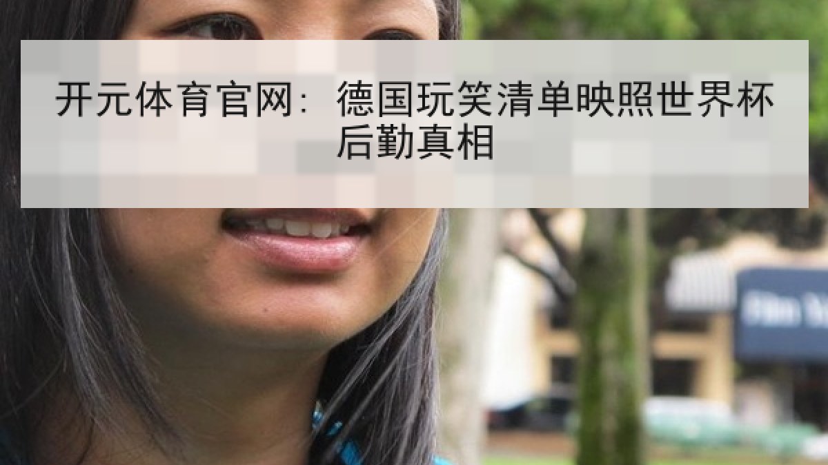 开元体育官网: 德国玩笑清单映照世界杯后勤真相