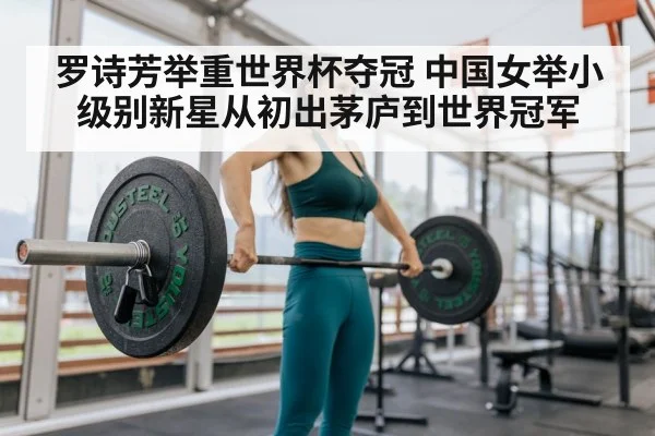 罗诗芳举重世界杯夺冠 中国女举小级别新星从初出茅庐到世界冠军